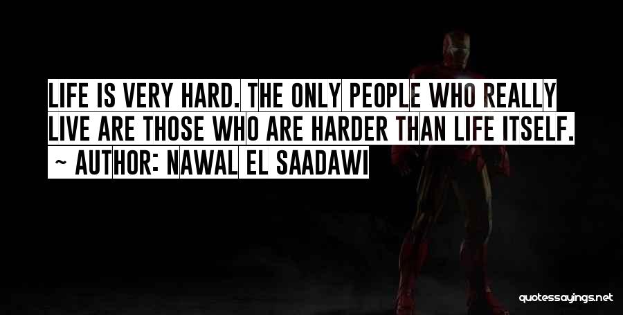 Hard Life Life Quotes By Nawal El Saadawi