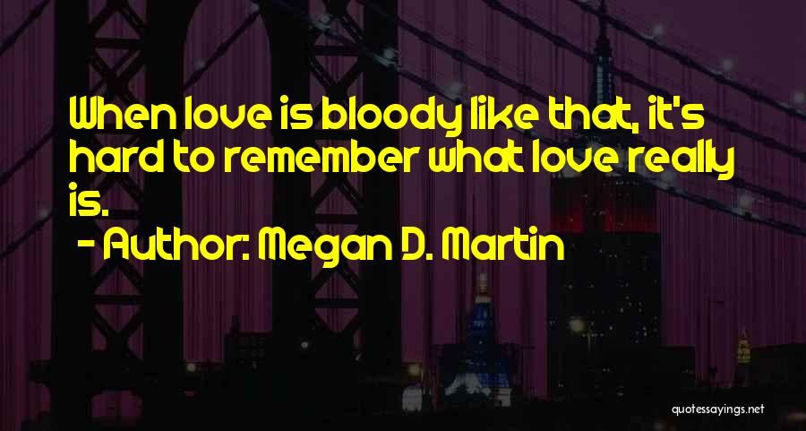 Hard Love Quotes By Megan D. Martin