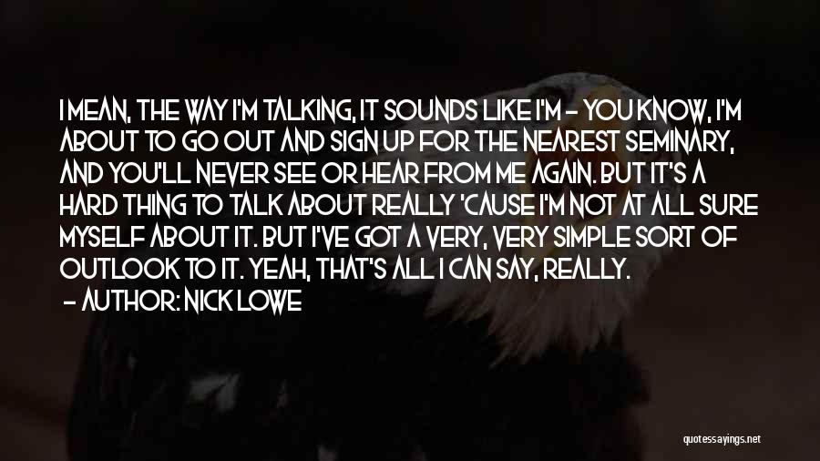 Hard Not Talking To You Quotes By Nick Lowe