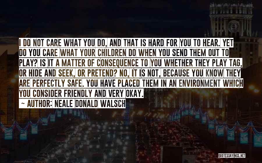 Hard Not To Care Quotes By Neale Donald Walsch