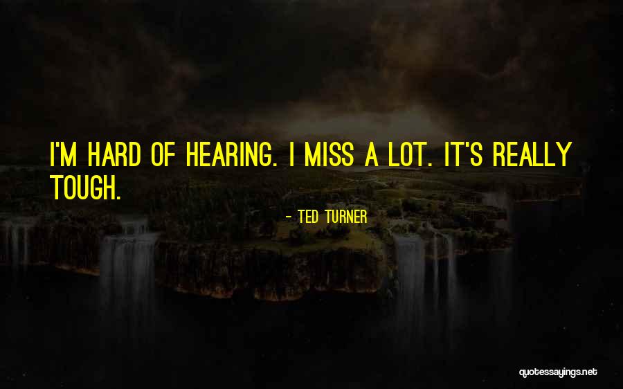 Hard Of Hearing Quotes By Ted Turner