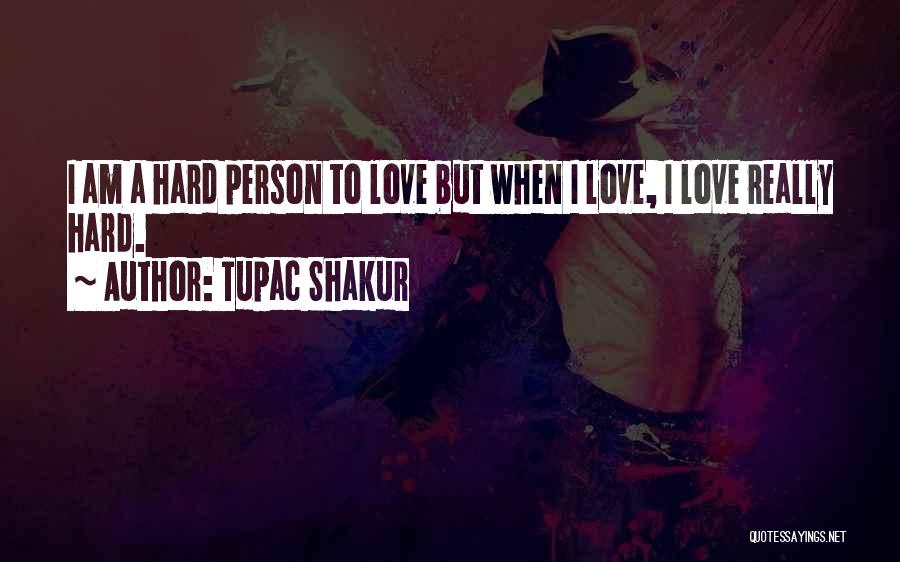 Hard Person To Love Quotes By Tupac Shakur