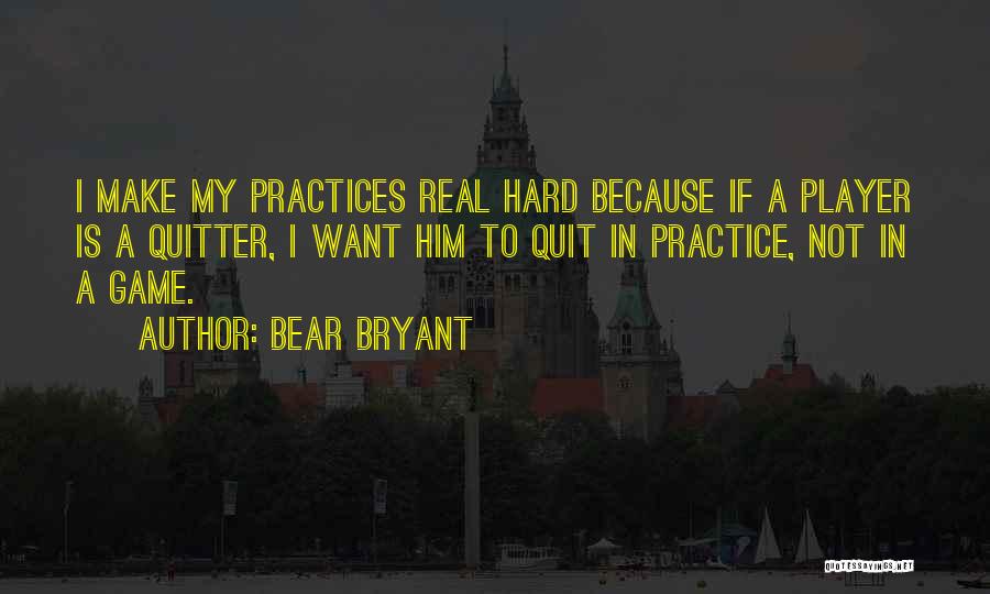 Hard Practices Quotes By Bear Bryant