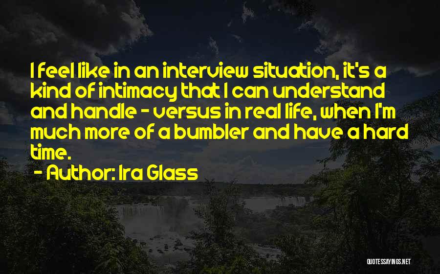 Hard Situation Quotes By Ira Glass