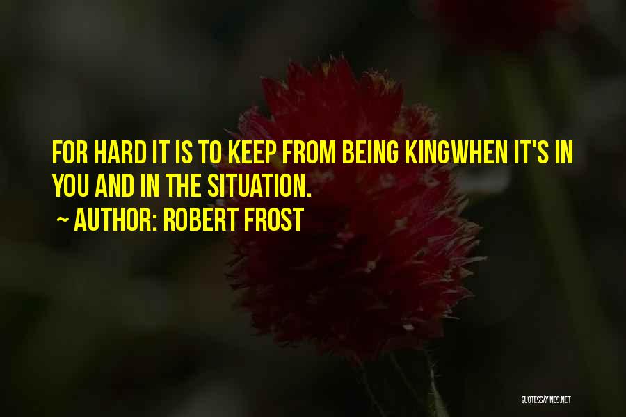 Hard Situation Quotes By Robert Frost