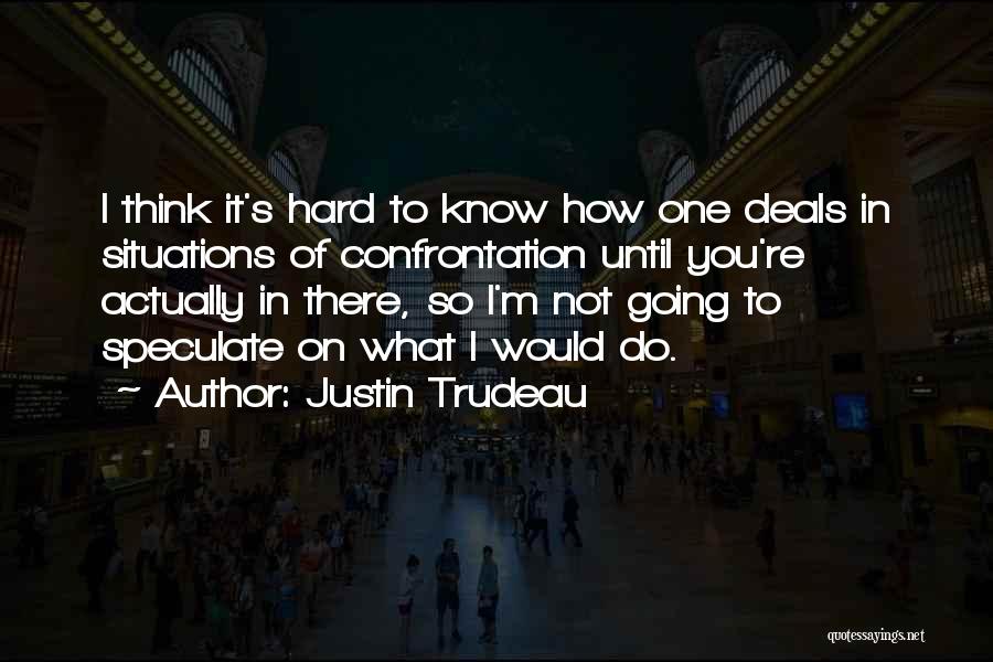 Hard Situations Quotes By Justin Trudeau