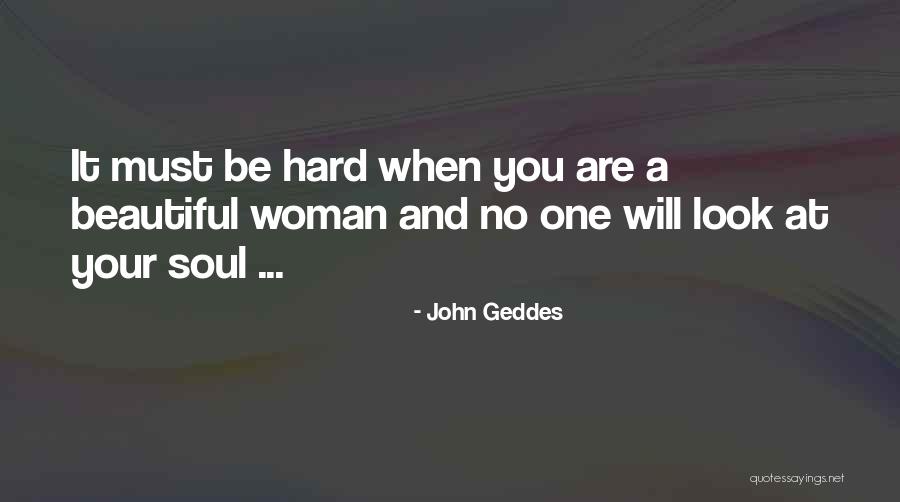 Hard Soul Quotes By John Geddes