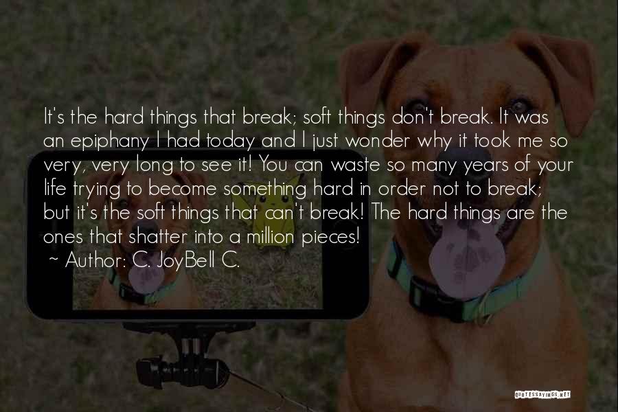 Hard Things In Life Quotes By C. JoyBell C.