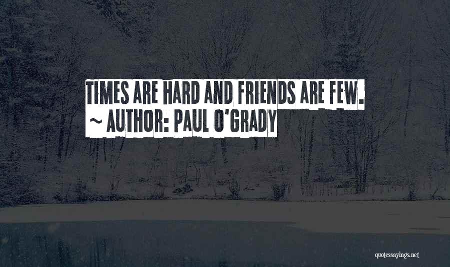 Hard Times And Friends Quotes By Paul O'Grady