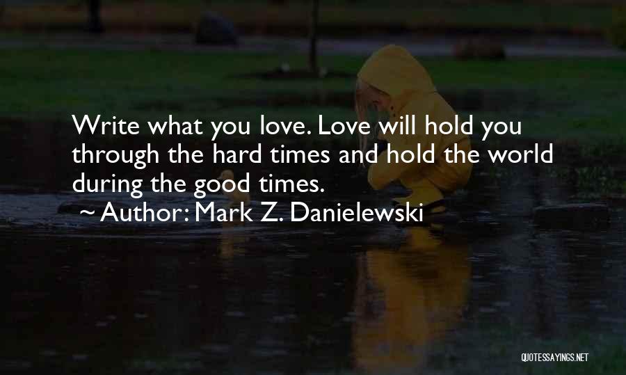 Hard Times During Love Quotes By Mark Z. Danielewski