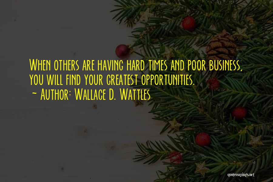 Hard Times In Business Quotes By Wallace D. Wattles