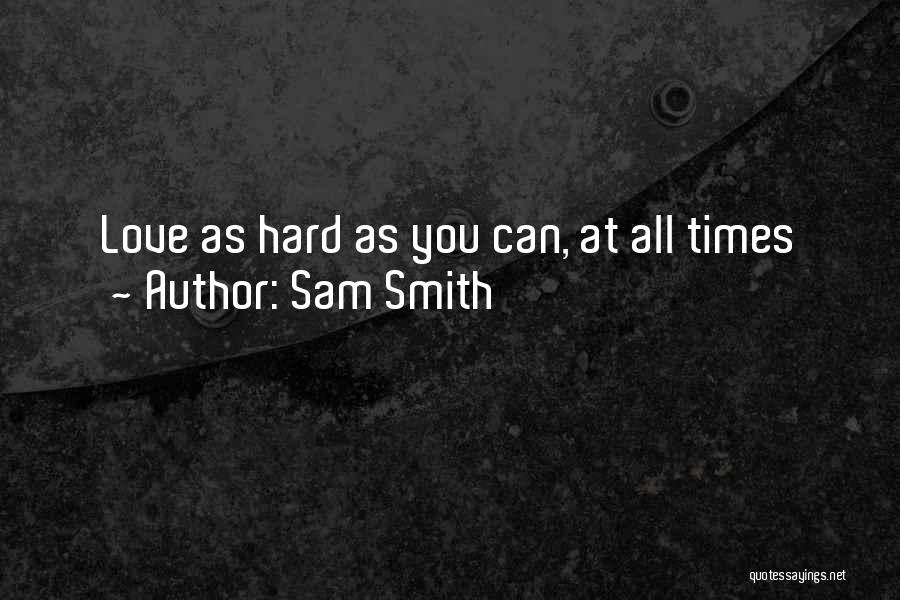 Hard Times Love You Quotes By Sam Smith