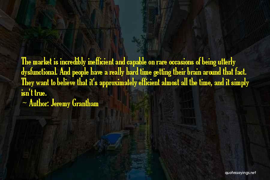 Hard To Believe But True Quotes By Jeremy Grantham