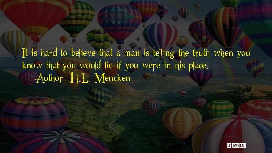 Hard To Believe The Truth Quotes By H.L. Mencken