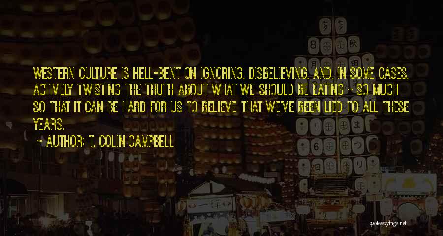 Hard To Believe The Truth Quotes By T. Colin Campbell
