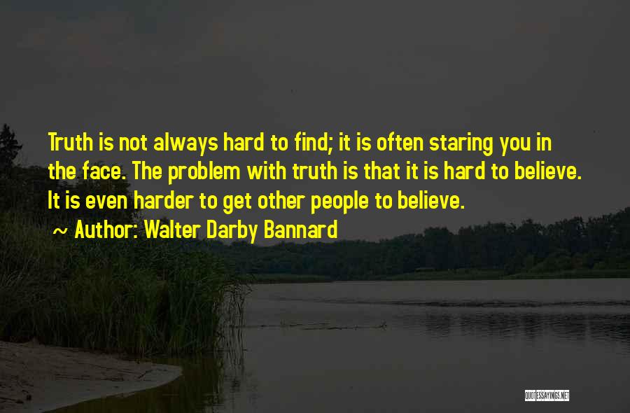 Hard To Believe The Truth Quotes By Walter Darby Bannard