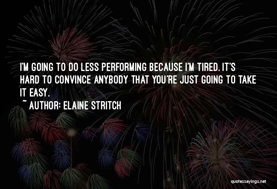 Hard To Convince Quotes By Elaine Stritch