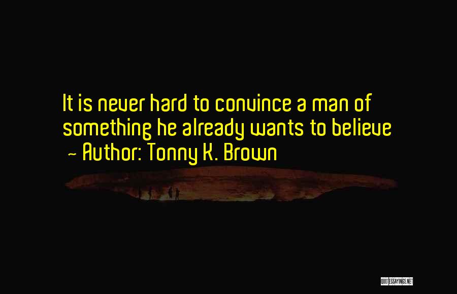 Hard To Convince Quotes By Tonny K. Brown