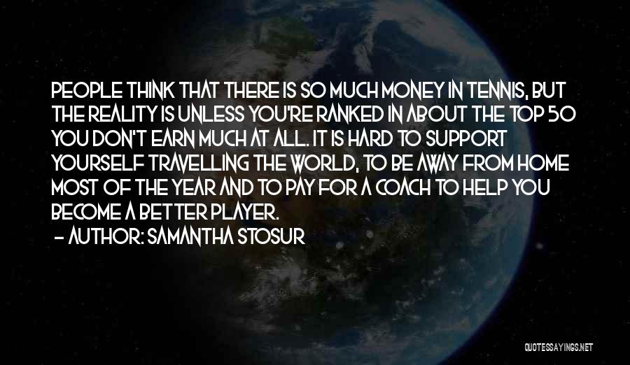 Hard To Earn Money Quotes By Samantha Stosur