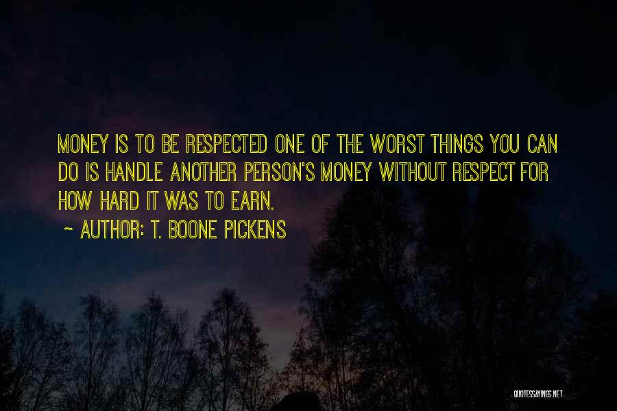 Hard To Earn Money Quotes By T. Boone Pickens