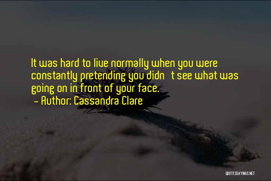 Hard To Face The Truth Quotes By Cassandra Clare