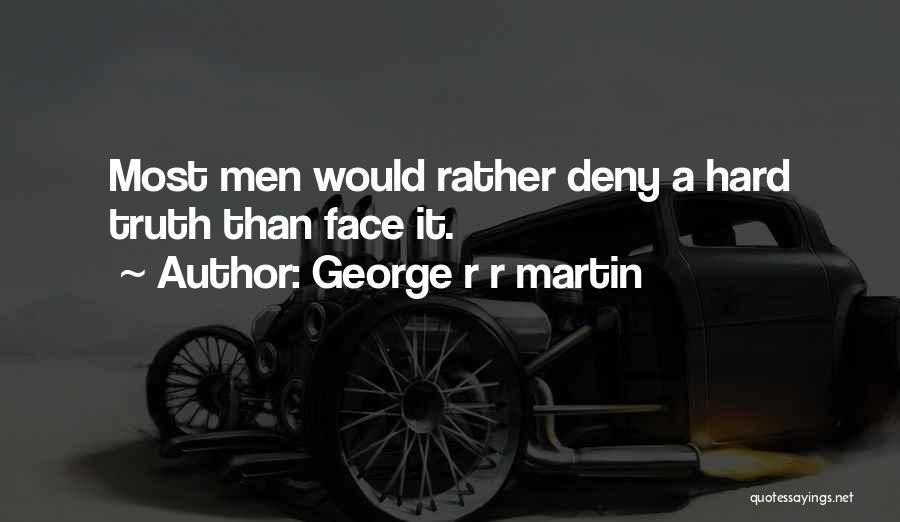 Hard To Face The Truth Quotes By George R R Martin