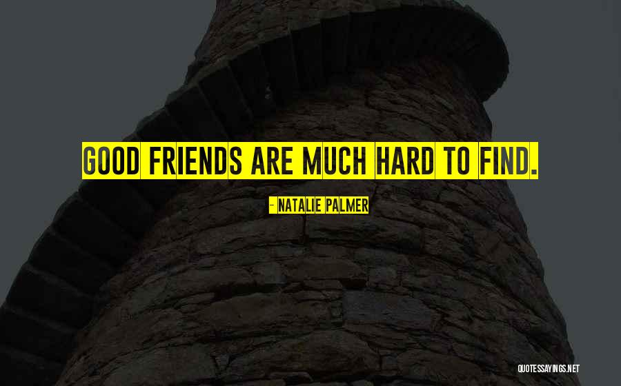 Hard To Find Good Friends Quotes By Natalie Palmer Hard To Find Good Friends Quotes By Natalie Palmer