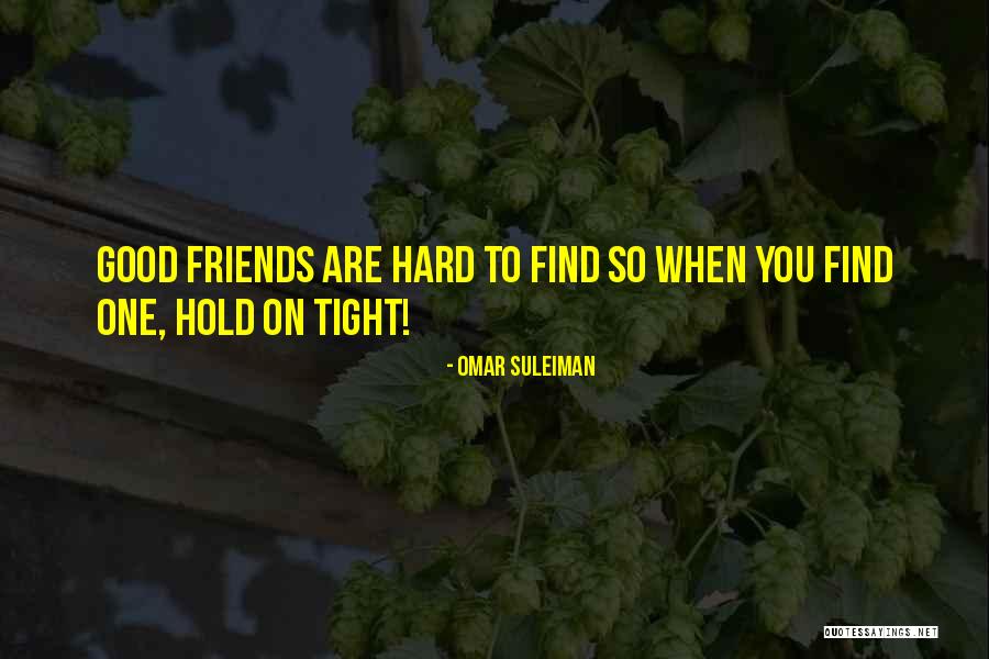 Hard To Find Good Friends Quotes By Omar Suleiman Hard To Find Good Friends Quotes By Omar Suleiman
