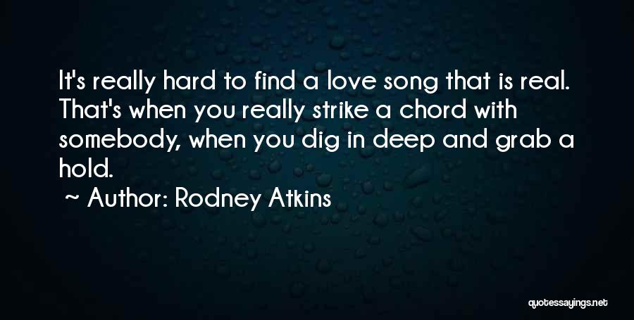 Hard To Find Real Love Quotes By Rodney Atkins