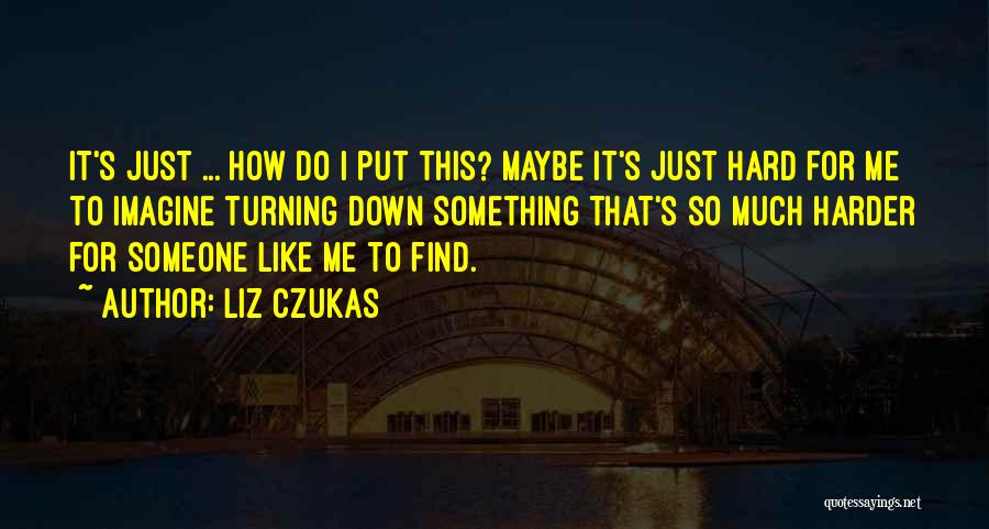 Hard To Find Someone Quotes By Liz Czukas