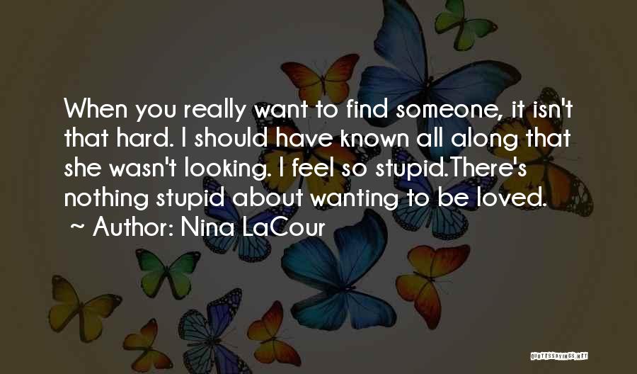 Hard To Find Someone Quotes By Nina LaCour