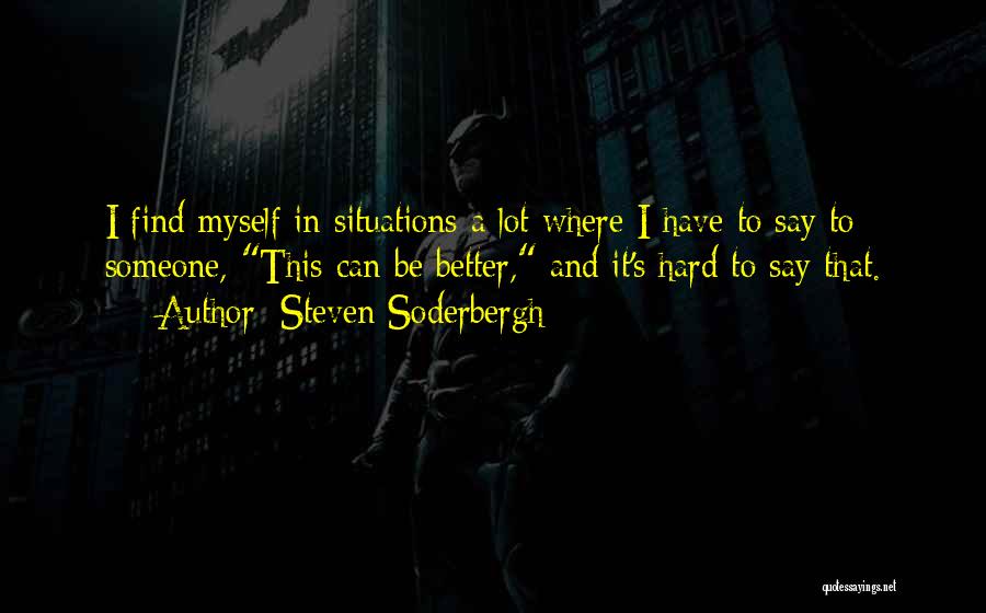 Hard To Find Someone Quotes By Steven Soderbergh