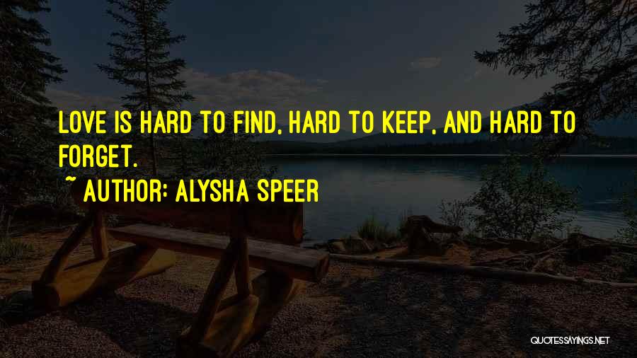 Hard To Forget Someone You Love Quotes By Alysha Speer