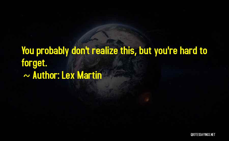 Hard To Forget You Quotes By Lex Martin