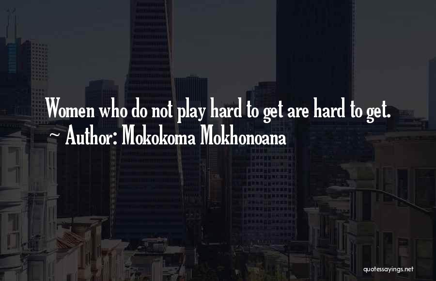 Hard To Get Relationships Quotes By Mokokoma Mokhonoana