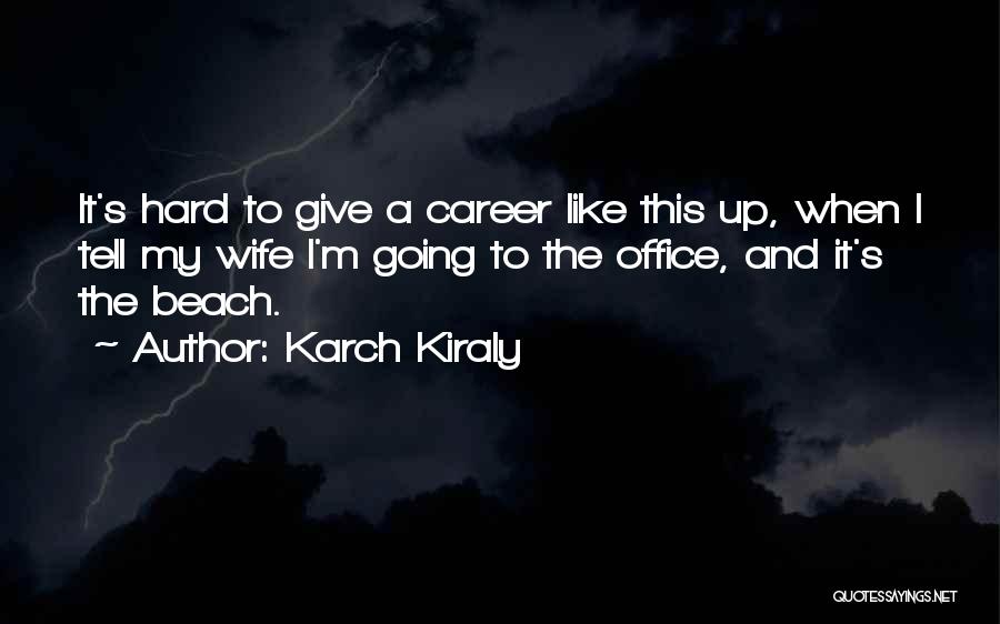 Hard To Give Up Quotes By Karch Kiraly