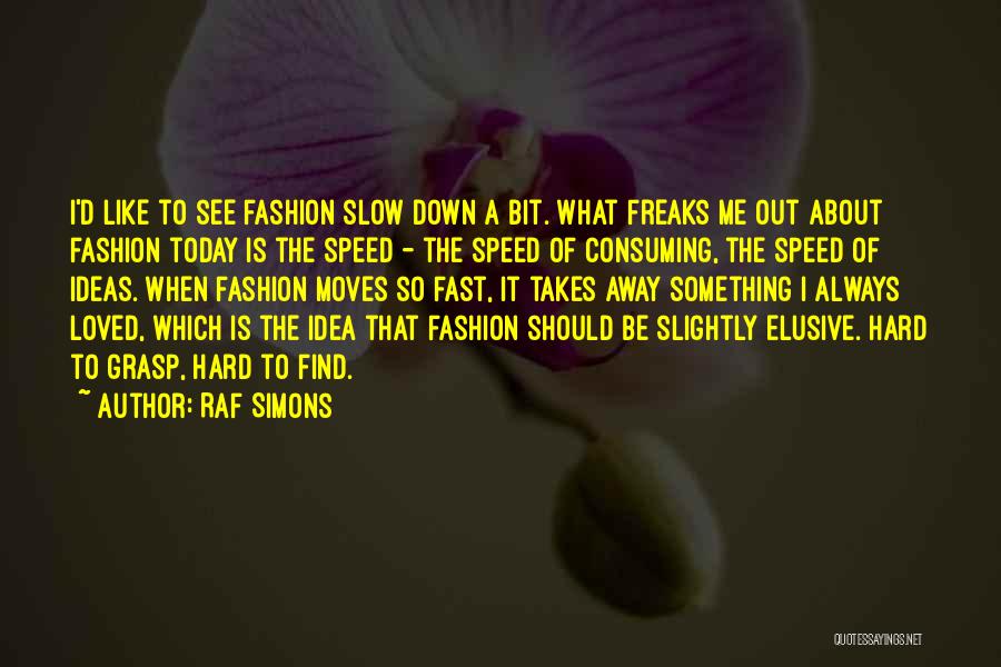 Hard To Grasp Quotes By Raf Simons