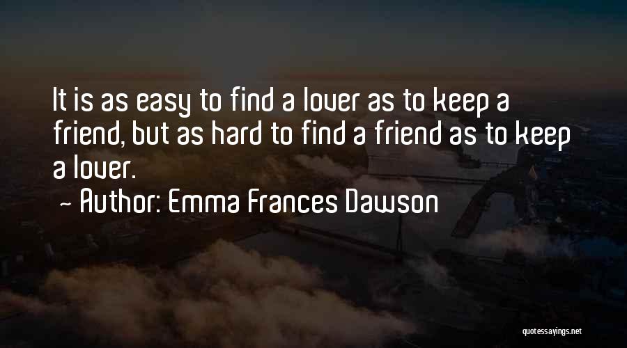 Hard To Keep Friends Quotes By Emma Frances Dawson