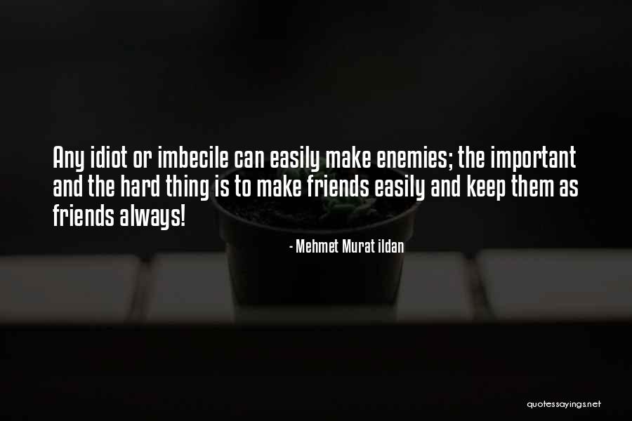 Hard To Keep Friends Quotes By Mehmet Murat Ildan