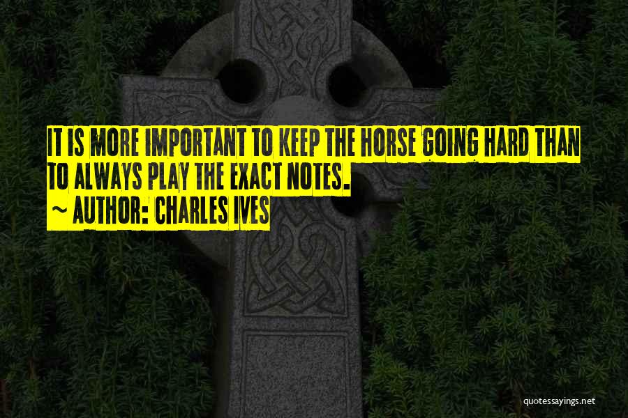 Hard To Keep Going Quotes By Charles Ives