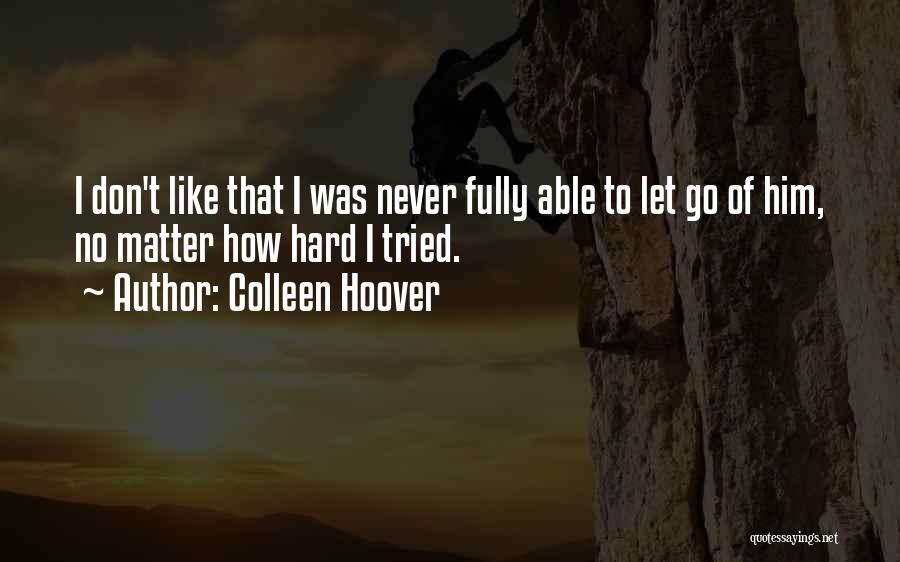 Hard To Let Go Quotes By Colleen Hoover