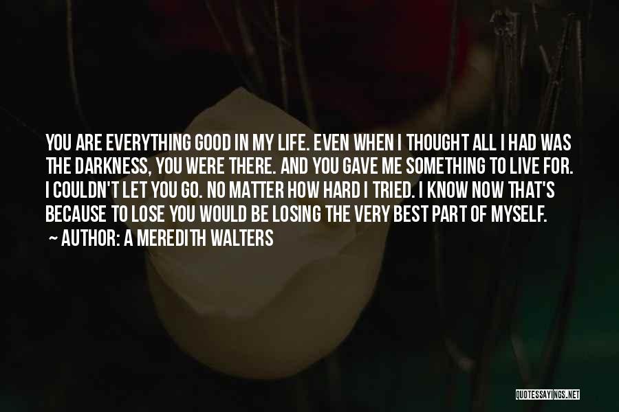 Hard To Let You Go Quotes By A Meredith Walters Hard To Let You Go Quotes By A Meredith Walters
