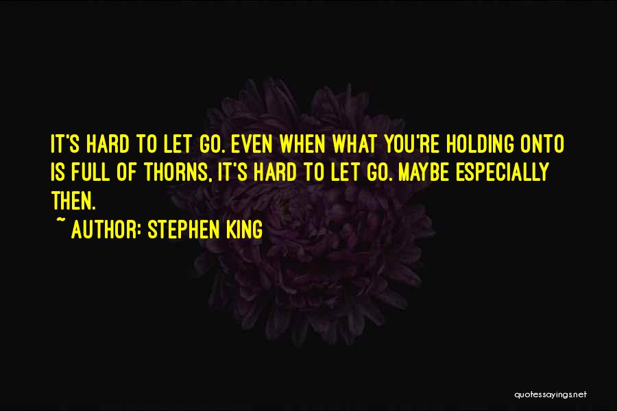 Hard To Let You Go Quotes By Stephen King