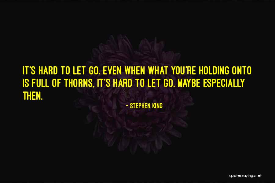 Hard To Let You Go Quotes By Stephen King