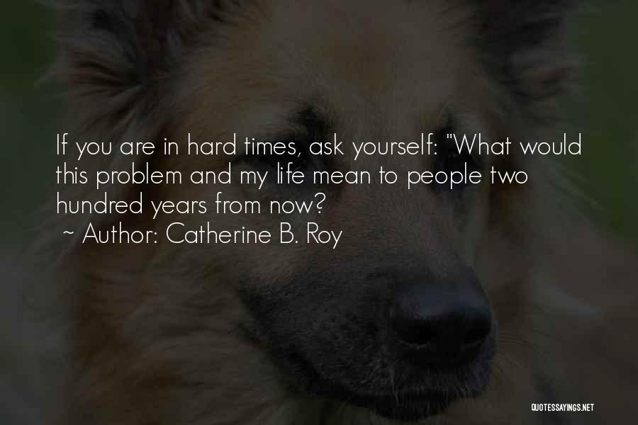 Hard To Live Life Quotes By Catherine B. Roy