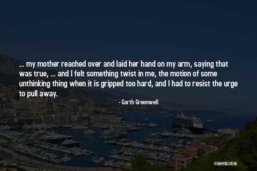 Hard To Resist Quotes By Garth Greenwell Hard To Resist Quotes By Garth Greenwell