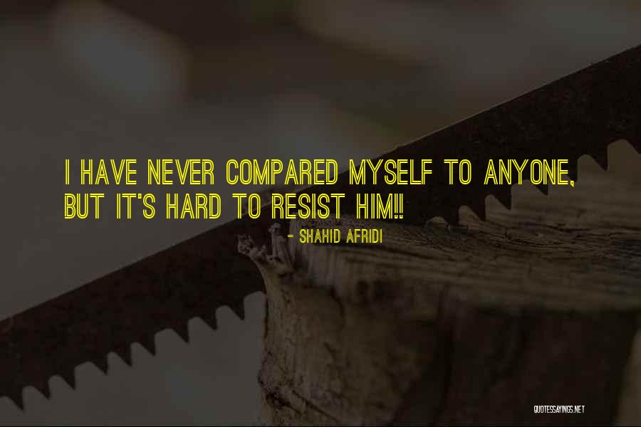 Hard To Resist Quotes By Shahid Afridi Hard To Resist Quotes By Shahid Afridi