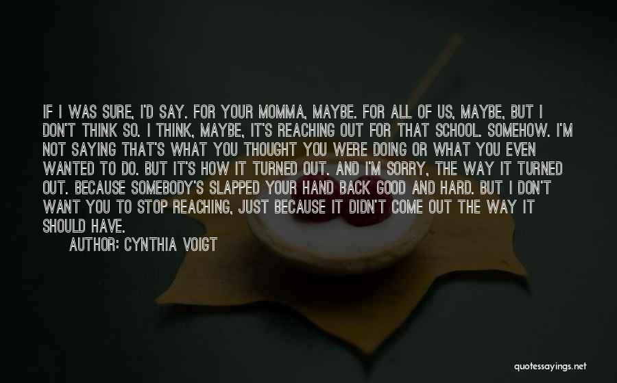 Hard To Say I'm Sorry Quotes By Cynthia Voigt