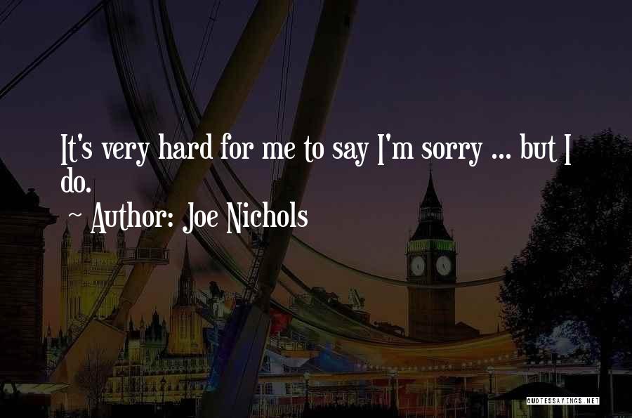 Hard To Say I'm Sorry Quotes By Joe Nichols