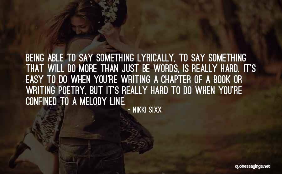 Hard To Say Something Quotes By Nikki Sixx